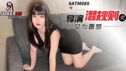 SATM085 花季少女為圓演員夢甘願被導演潛規則