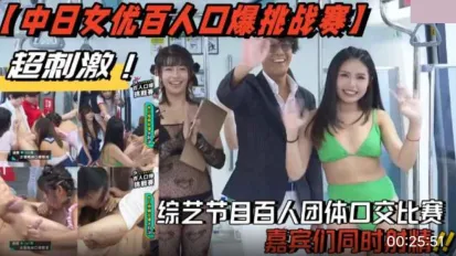 中日女優百人口爆挑戰賽 綜藝節目百人團體口交比賽 嘉賓們同時射精