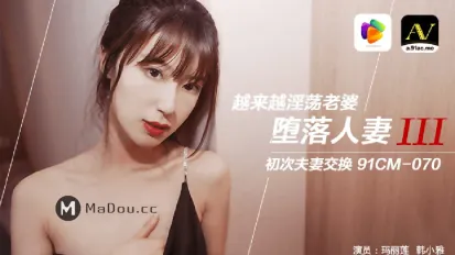 91CM-070 墮落人妻(三) 越來越淫蕩老婆 初次夫妻交換