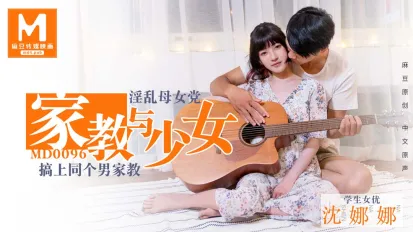 MD-0096 家教與少女 淫亂母女黨 搞上同個男家教 沈娜娜