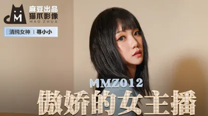 MMZ-012 傲嬌的女主播 眾目睽睽的性愛熱播 尋小小