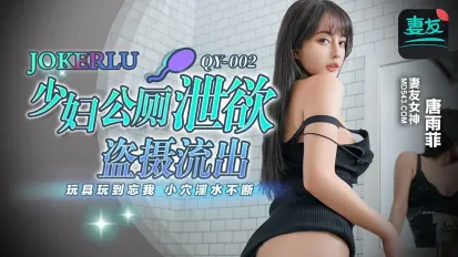 QY-002 少婦公廁泄欲盜攝流出 玩具玩到忘我 小穴淫水不斷 唐雨菲