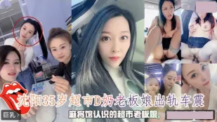 沈陽35歲超市D奶老板娘出軌車震